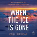 When the Ice is Gone: What a Greenland Ice Core Reveals About Earth's Tumultuous History and Perilou Audiobook