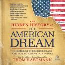 The Hidden History of the American Dream: The Demise of the Middle Class—and How to Rescue Our Futur Audiobook