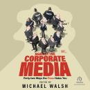 Against the Corporate Media: Forty-two Ways the Press Hates You Audiobook