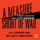 A Measure Short of War: A Brief History of Great Power Subversion Audiobook