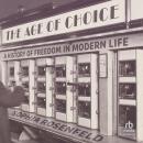 The Age of Choice: A History of Freedom in Modern Life Audiobook