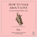 How to Talk About Love: An Ancient Guide for Modern Lovers Audiobook