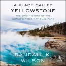 Cover of A Place Called Yellowstone: The Epic History of the World’s First National Park