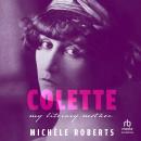 Colette: My Literary Mother Audiobook