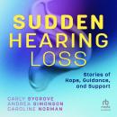 Sudden Hearing Loss: Stories of Hope, Guidance, and Support Audiobook