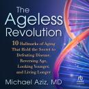 The Ageless Revolution: 10 Hallmarks of Aging That Hold the Secret to Defeating Disease, Reversing A Audiobook