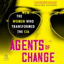Agents of Change: The Women Who Transformed the CIA Audiobook