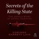 Secrets of the Killing State: The Untold Story of Lethal Injection, Corinna Barrett Lain