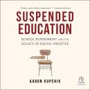 Suspended Education: School Punishment and the Legacy of Racial Injustice Audiobook