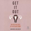 Get It Out: On the Politics of Hysterectomy Audiobook