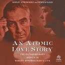 An Atomic Love Story: The Extraordinary Women in Robert Oppenheimer's Life Audiobook