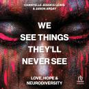 We See Things They’ll Never See: Love, Hope, and Neurodiversity Audiobook