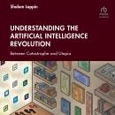 Understanding the Artificial Intelligence Revolution: Between Catastrophe and Utopia Audiobook