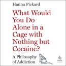 What Would You Do Alone in a Cage with Nothing but Cocaine?: A Philosophy of Addiction Audiobook
