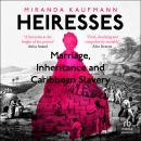 Heiresses: Marriage, Inheritance and Caribbean Slavery Audiobook