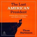 The Last American President: A Broken Man, a Corrupt Party, and a World on the Brink Audiobook