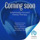 Emotionally Focused Family Therapy: Restoring Connection and Promoting Resilience Audiobook