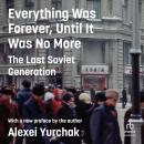 Everything Was Forever, Until It Was No More: The Last Soviet Generation Audiobook