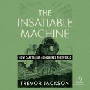 The Insatiable Machine: How Capitalism Conquered the World Audiobook