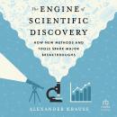 The Engine of Scientific Discovery: How New Methods and Tools Spark Major Breakthroughs Audiobook