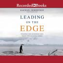 Leading on the Edge: Extraordinary Stories and Leadership Insights from the World's Most Extreme Wor Audiobook