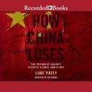 How China Loses: The Pushback against Chinese Global Ambitions, Luke Patey