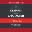 Leading with Character: 10 Minutes a Day to a Brilliant Legacy Audiobook