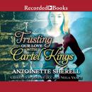 Trusting Our Love with Cartel Kings Audiobook