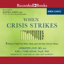 When Crisis Strikes: 5 Steps to Heal Your Brain, Body, and Life from Chronic Stress