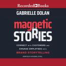 Magnetic Stories: Connect with Customers and Engage Employees with Brand Storytelling Audiobook