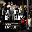 American Republics: A Continental History of the United States 1783-1850, Alan Taylor