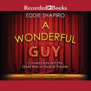 A Wonderful Guy: Conversations with the Great Men of Musical Theater 1st Edition Audiobook