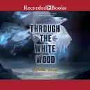 Through the White Wood Audiobook
