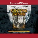 Surviving Dresden: A Novel about Life, Death, and Redemption in World War II Audiobook
