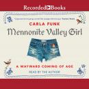 Mennonite Valley Girl: A Wayward Coming of Age Audiobook