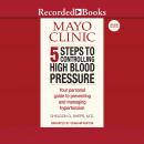 Mayo Clinic 5 Steps to Controlling High Blood Pressure: Your Personal Guide to Preventing and Managi Audiobook