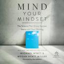 Mind Your Mindset: The Science That Shows Success Starts with Your Thinking Audiobook