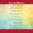 The Internet is Not What You Think It Is: A History, a Philosophy, a Warning Audiobook
