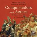 Conquistadors and Aztecs: A History of the Fall of Tenochtitlan Audiobook