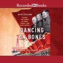 Dancing on Bones: History and Power in China, Russia and North Korea Audiobook