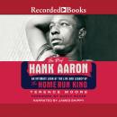 The Real Hank Aaron: An Intimate Look at the Life and Legacy of the Home Run King Audiobook