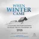 When Winter Came: A Country Doctor’s Journey to Fight the Flu Pandemic of 1918 Audiobook