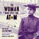 The Woman Who Split the Atom: The Life of Lise Meitner Audiobook
