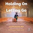 Holding on While Letting Go: Parenting Your Child Through the Four Freedoms of Adolescence Audiobook