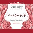 Coming Back to Life: A Roadmap to Healing from Pain to Create the Life You Want Audiobook