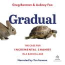 Gradual: The Case for Incremental Change in a Radical Age Audiobook