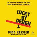 Lucky by Design: The Hidden Economics You Need to Get More of What You Want Audiobook