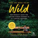 Why We Need to Be Wild: One Woman's Quest for Ancient Human Answers to 21st Century Problems Audiobook