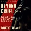 Beyond Cruel: The Chilling True Story of America's Most Sadistic Killer Audiobook