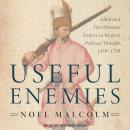 Useful Enemies: Islam and The Ottoman Empire in Western Political Thought, 1450-1750 Audiobook